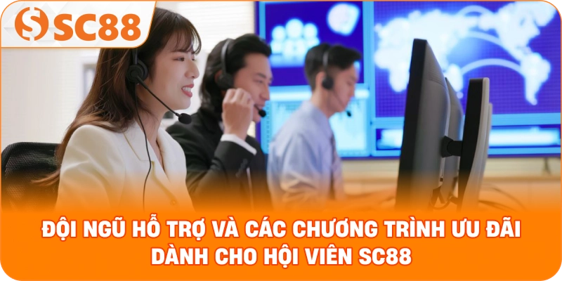 Đội ngũ hỗ trợ và các chương trình ưu đãi dành cho hội viên SC88