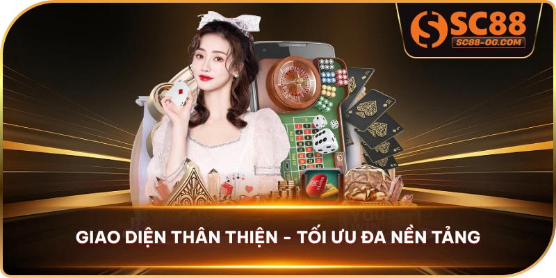 Giao diện thân thiện - tối ưu đa nền tảng 